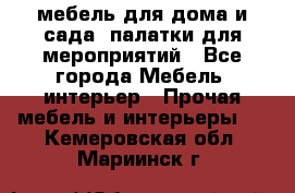 мебель для дома и сада, палатки для мероприятий - Все города Мебель, интерьер » Прочая мебель и интерьеры   . Кемеровская обл.,Мариинск г.